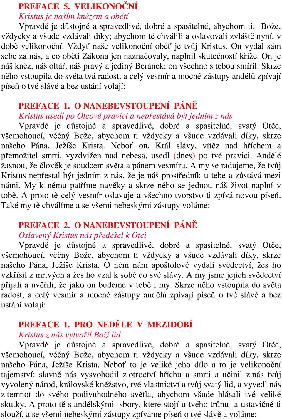 době velikonoční. Vždyť naše velikonoční oběť je tvůj Kristus. On vydal sám sebe za nás, a co oběti Zákona jen naznačovaly, naplnil skutečností kříže.