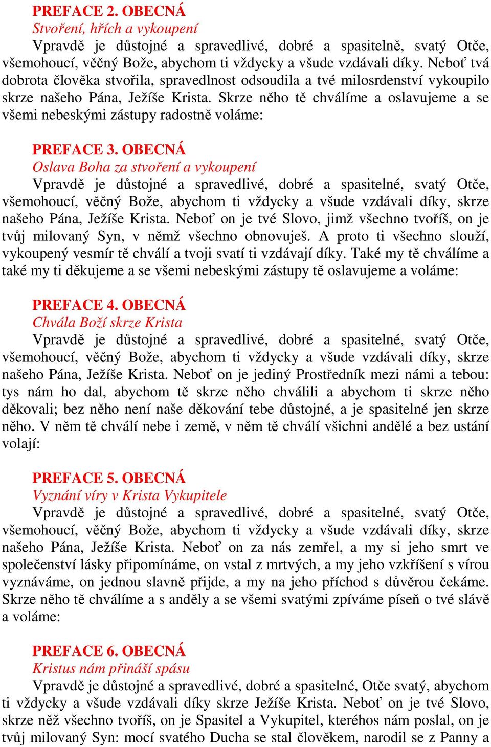 Skrze něho tě chválíme a oslavujeme a se všemi nebeskými zástupy radostně voláme: PREFACE 3. OBECNÁ Oslava Boha za stvoření a vykoupení našeho Pána, Ježíše Krista.