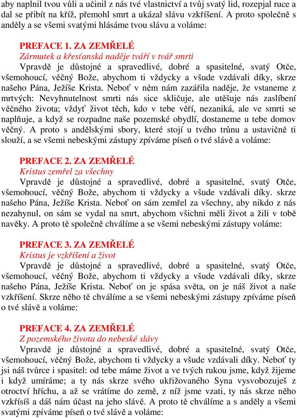 Neboť v něm nám zazářila naděje, že vstaneme z mrtvých: Nevyhnutelnost smrti nás sice skličuje, ale utěšuje nás zaslíbení věčného života; vždyť život těch, kdo v tebe věří, nezaniká, ale ve smrti se