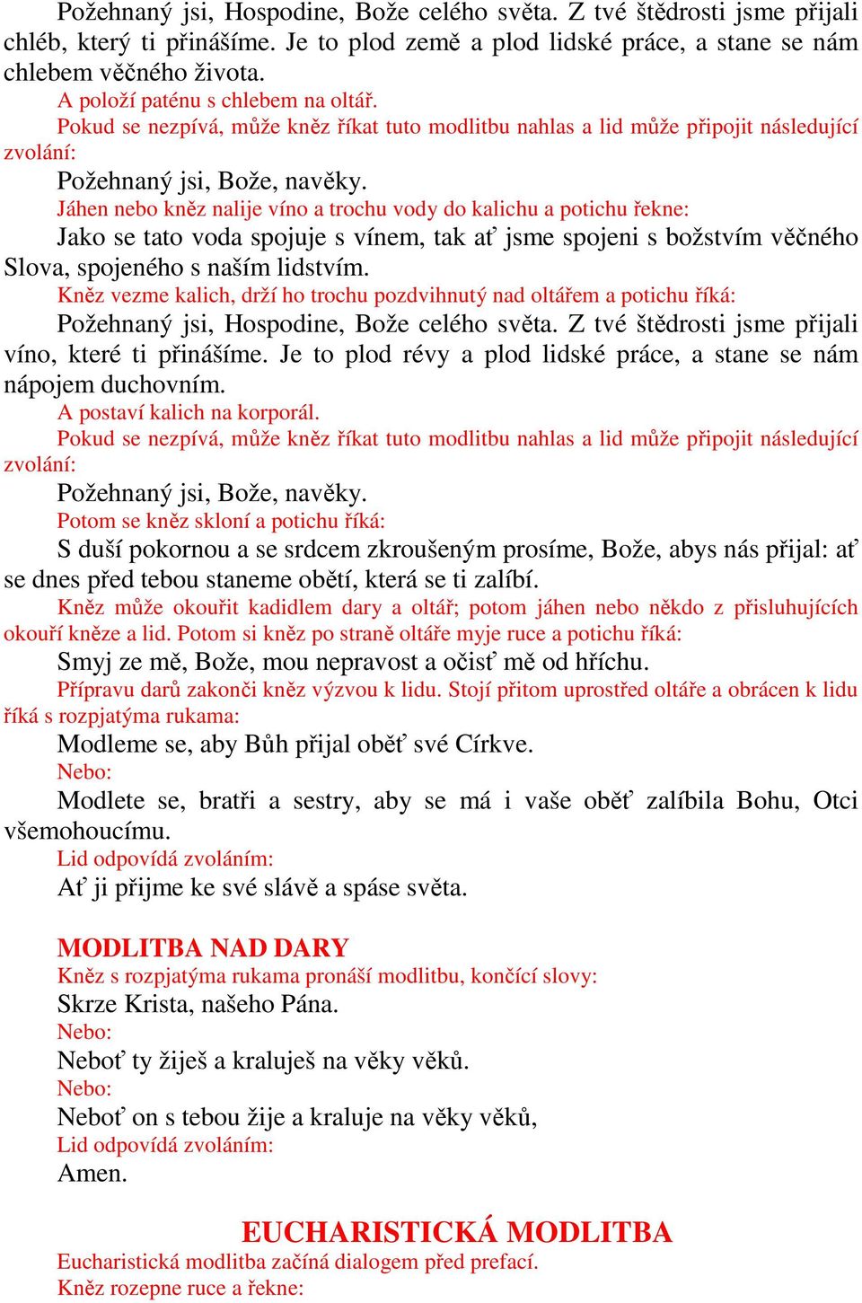 Jáhen nebo kněz nalije víno a trochu vody do kalichu a potichu řekne: Jako se tato voda spojuje s vínem, tak ať jsme spojeni s božstvím věčného Slova, spojeného s naším lidstvím.