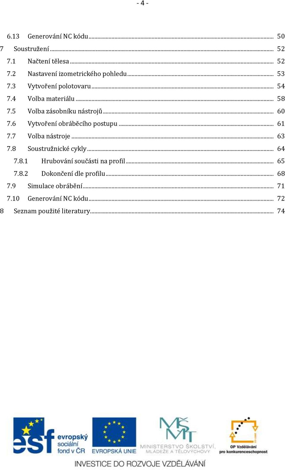 6 Vytvoření obráběcího postupu... 61 7.7 Volba nástroje... 63 7.8 Soustružnické cykly... 64 7.8.1 Hrubování součásti na profil.