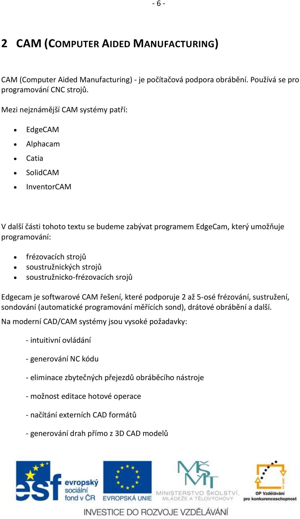 soustružnických strojů soustružnicko-frézovacích srojů Edgecam je softwarové CAM řešení, které podporuje 2 až 5-osé frézování, sustružení, sondování (automatické programování měřících sond), drátové