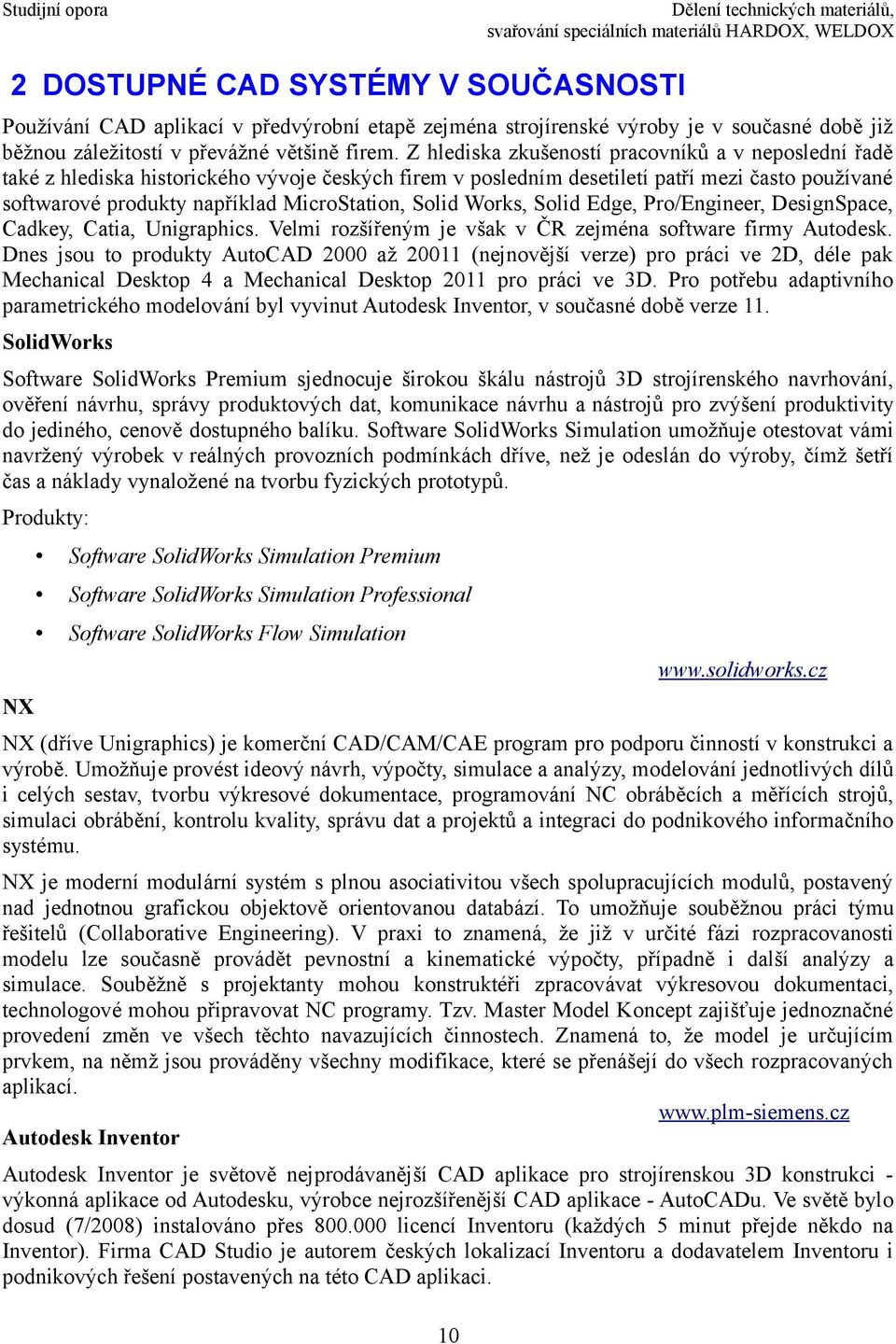 Solid Works, Solid Edge, Pro/Engineer, DesignSpace, Cadkey, Catia, Unigraphics. Velmi rozšířeným je však v ČR zejména software firmy Autodesk.