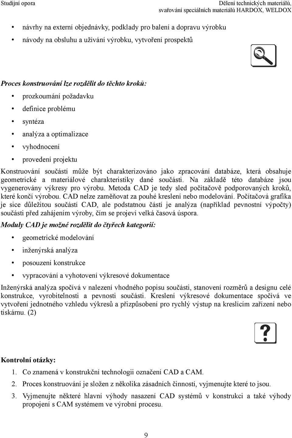 charakteristiky dané součásti. Na základě této databáze jsou vygenerovány výkresy pro výrobu. Metoda CAD je tedy sled počítačově podporovaných kroků, které končí výrobou.