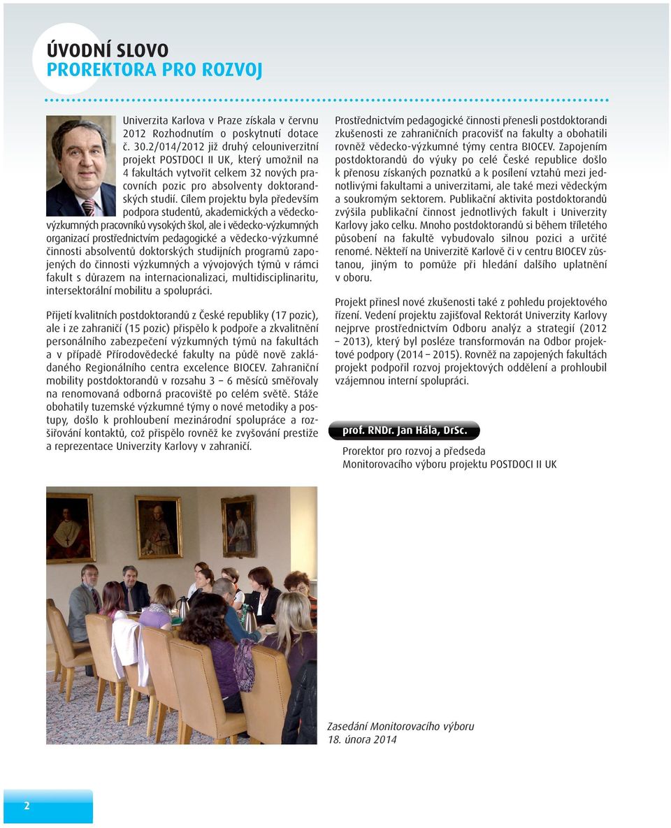 Cílem projektu byla především podpora studentů, akademických a vědeckovýzkumných pracovníků vysokých škol, ale i vědecko-výzkumných organizací prostřednictvím pedagogické a vědecko-výzkumné činnosti
