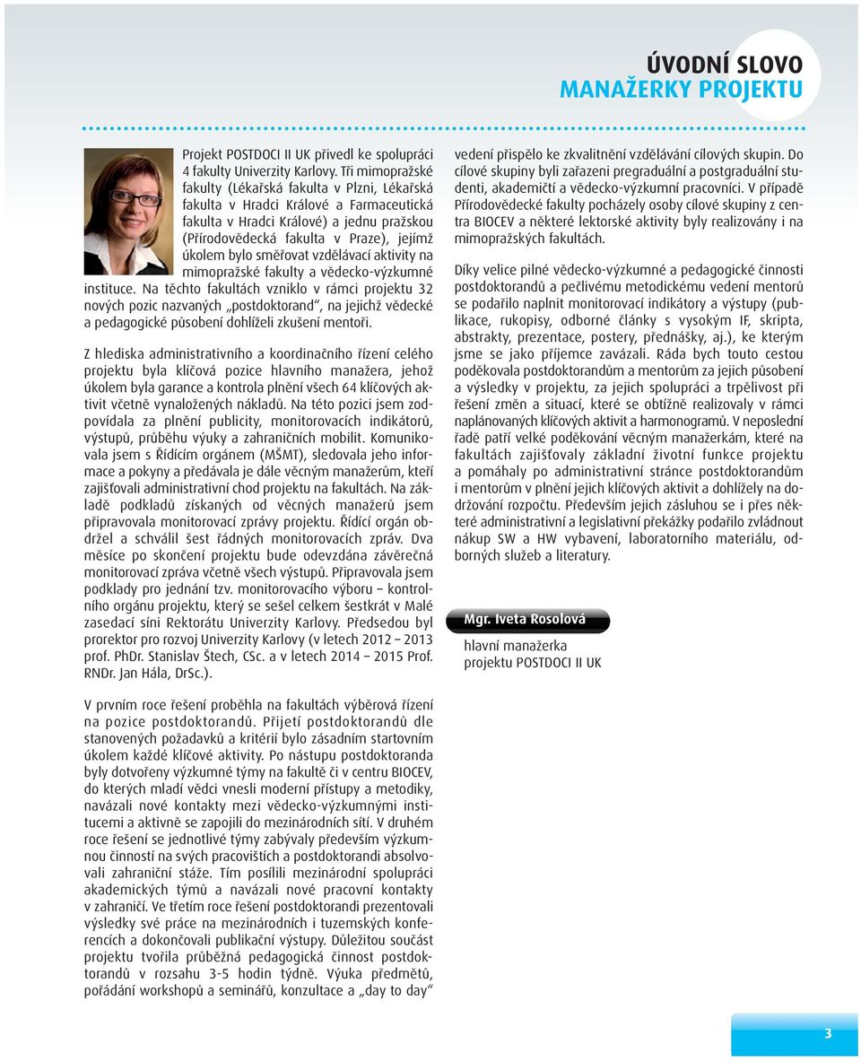 směřovat vzdělávací aktivity na mimopražské fakulty a vědecko-výzkumné instituce.