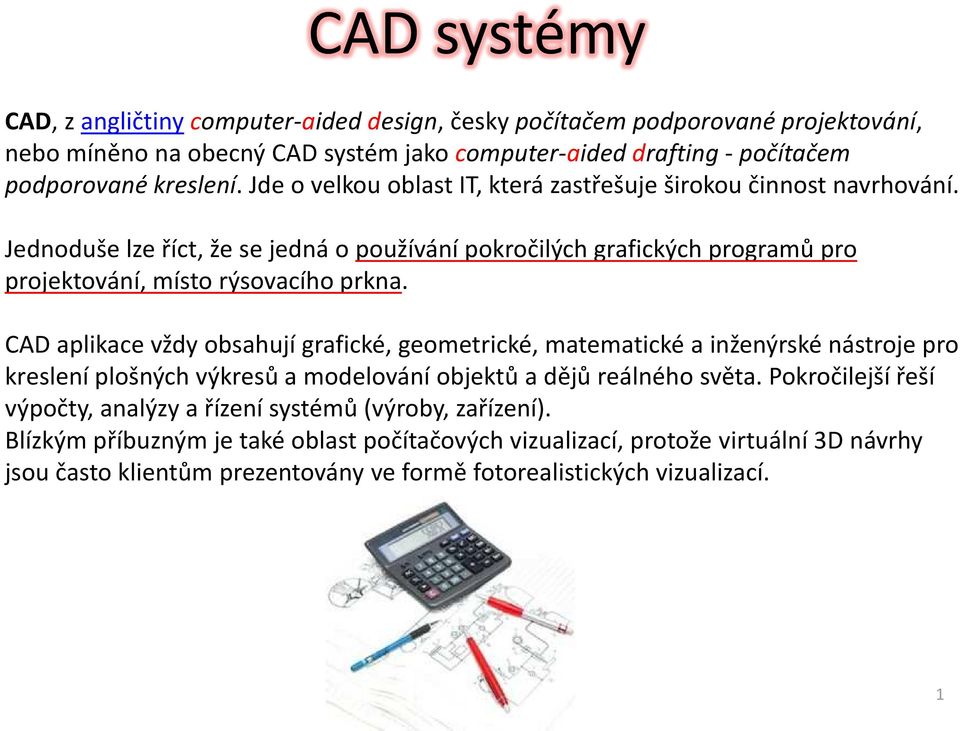 CAD aplikace vždy obsahují grafické, geometrické, matematické a inženýrské nástroje pro kreslení plošných výkresů a modelování objektů a dějů reálného světa.