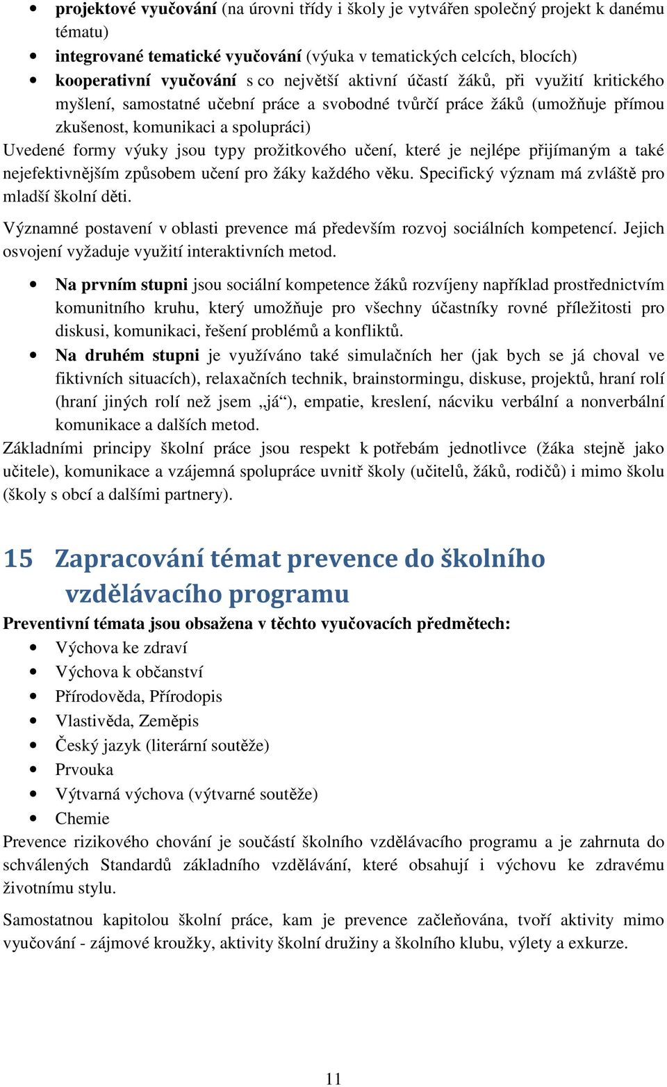 prožitkového učení, které je nejlépe přijímaným a také nejefektivnějším způsobem učení pro žáky každého věku. Specifický význam má zvláště pro mladší školní děti.