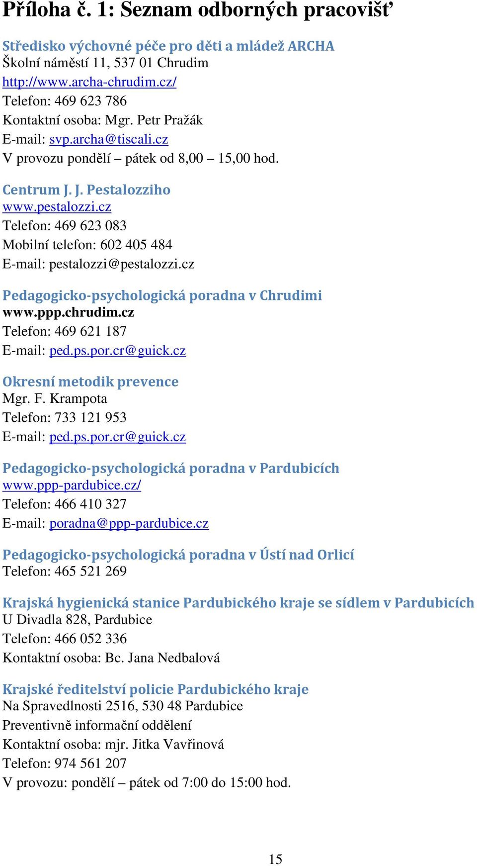 cz Telefon: 469 623 083 Mobilní telefon: 602 405 484 E-mail: pestalozzi@pestalozzi.cz Pedagogicko-psychologická poradna v Chrudimi www.ppp.chrudim.cz Telefon: 469 621 187 E-mail: ped.ps.por.cr@guick.