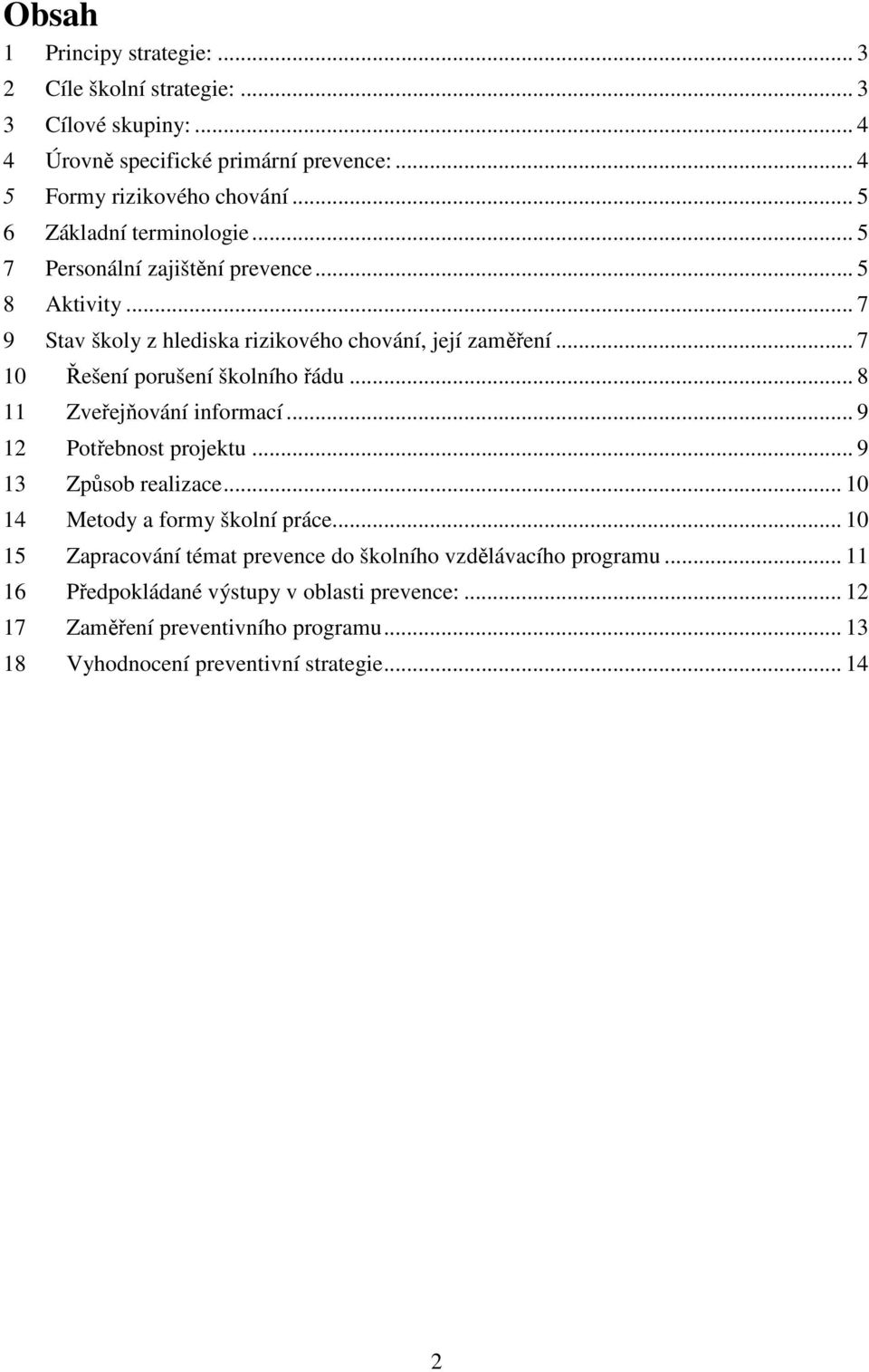 .. 7 10 Řešení porušení školního řádu... 8 11 Zveřejňování informací... 9 12 Potřebnost projektu... 9 13 Způsob realizace... 10 14 Metody a formy školní práce.