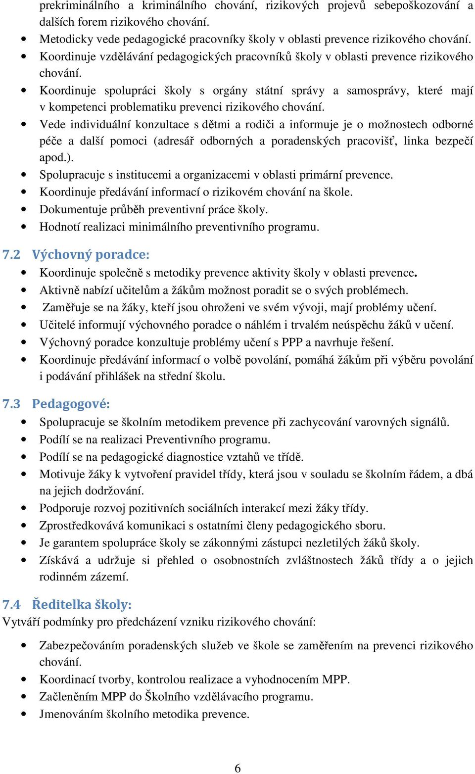 Koordinuje spolupráci školy s orgány státní správy a samosprávy, které mají v kompetenci problematiku prevenci rizikového chování.