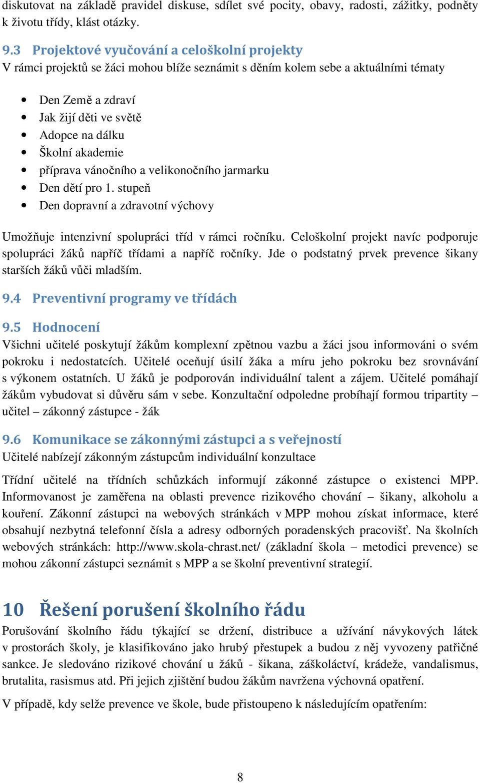 akademie příprava vánočního a velikonočního jarmarku Den dětí pro 1. stupeň Den dopravní a zdravotní výchovy Umožňuje intenzivní spolupráci tříd v rámci ročníku.