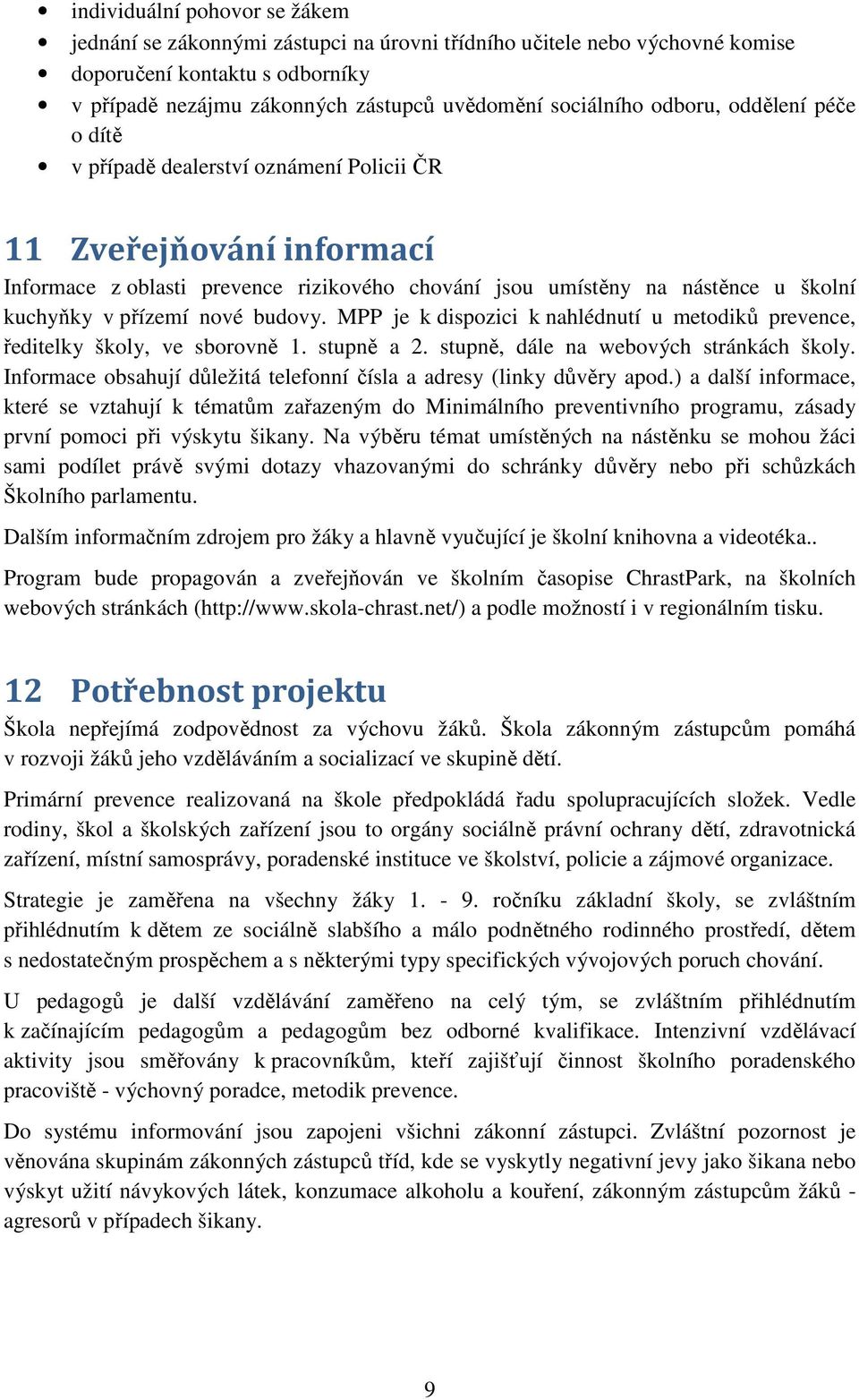 nové budovy. MPP je k dispozici k nahlédnutí u metodiků prevence, ředitelky školy, ve sborovně 1. stupně a 2. stupně, dále na webových stránkách školy.