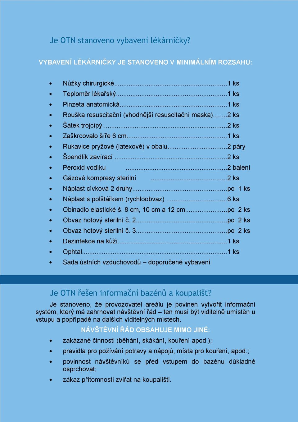 ..2 balení Gázové kompresy sterilní...2 ks Náplast cívková 2 druhy...po 1 ks Náplast s polštářkem (rychloobvaz)...6 ks Obinadlo elastické š. 8 cm, 10 cm a 12 cm...po 2 ks Obvaz hotový sterilní č. 2...po 2 ks Obvaz hotový sterilní č. 3.