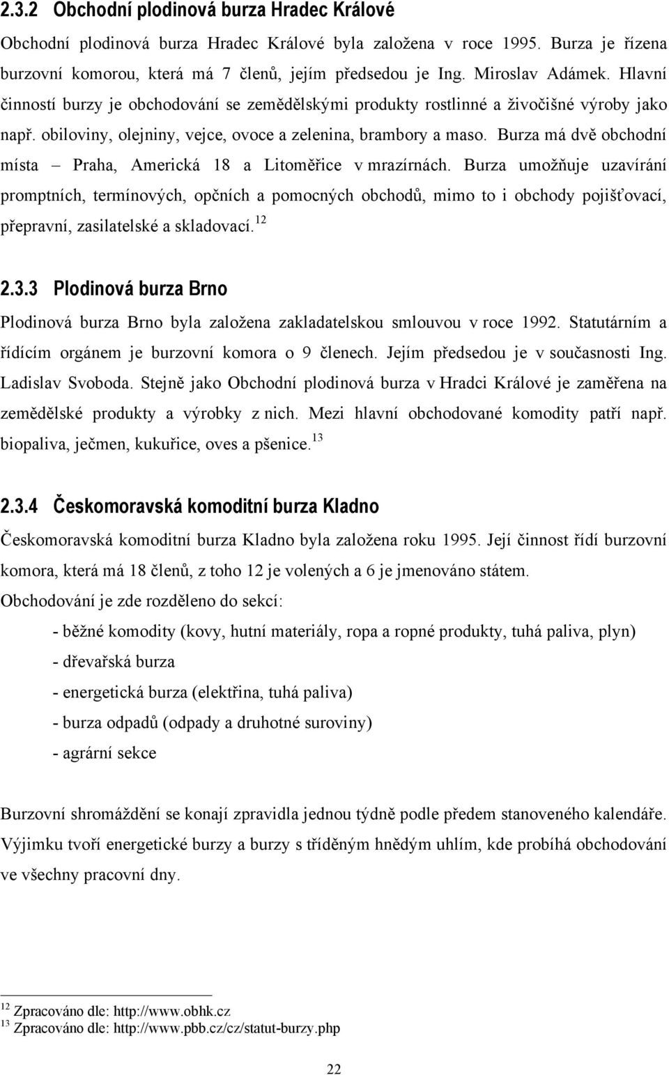 Burza má dvě obchodní místa Praha, Americká 18 a Litoměřice v mrazírnách.