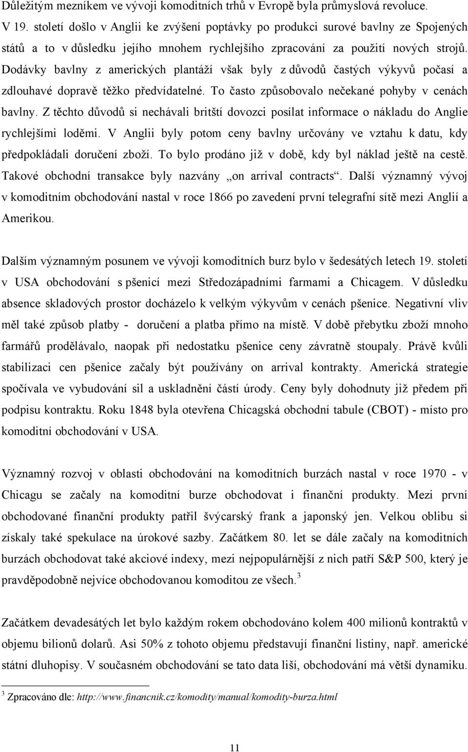 Dodávky bavlny z amerických plantáží však byly z důvodů častých výkyvů počasí a zdlouhavé dopravě těžko předvídatelné. To často způsobovalo nečekané pohyby v cenách bavlny.