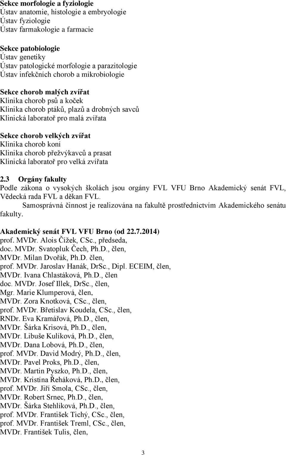 zvířat Klinika chorob koní Klinika chorob přežvýkavců a prasat Klinická laboratoř pro velká zvířata 2.