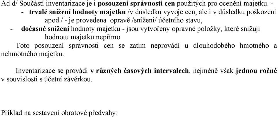 / - je provedena opravě /snížení/ účetního stavu, - dočasné snížení hodnoty majetku - jsou vytvořeny opravné položky, které snižují hodnotu