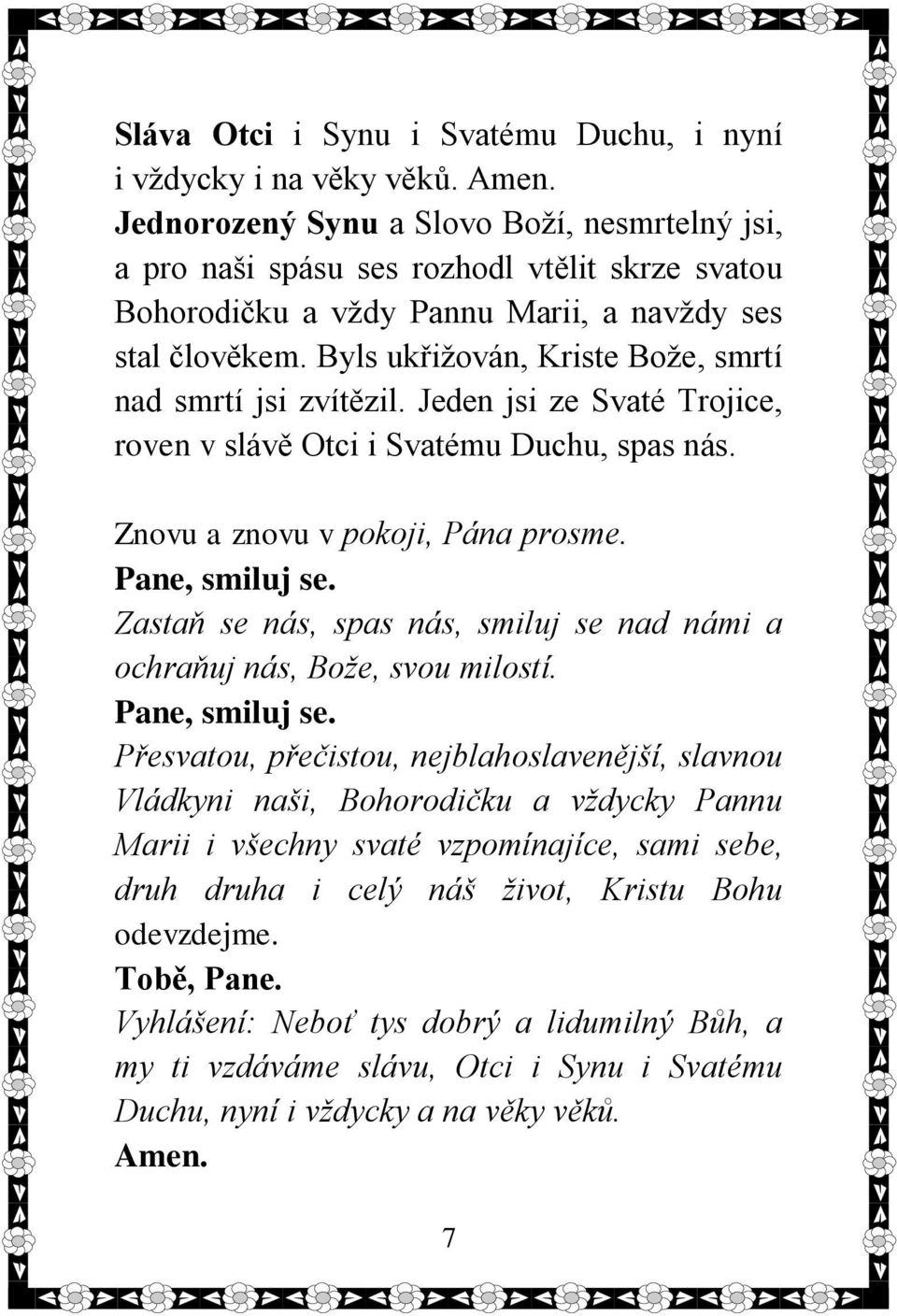 Byls ukřižován, Kriste Bože, smrtí nad smrtí jsi zvítězil. Jeden jsi ze Svaté Trojice, roven v slávě Otci i Svatému Duchu, spas nás. Znovu a znovu v pokoji, Pána prosme. Pane, smiluj se.