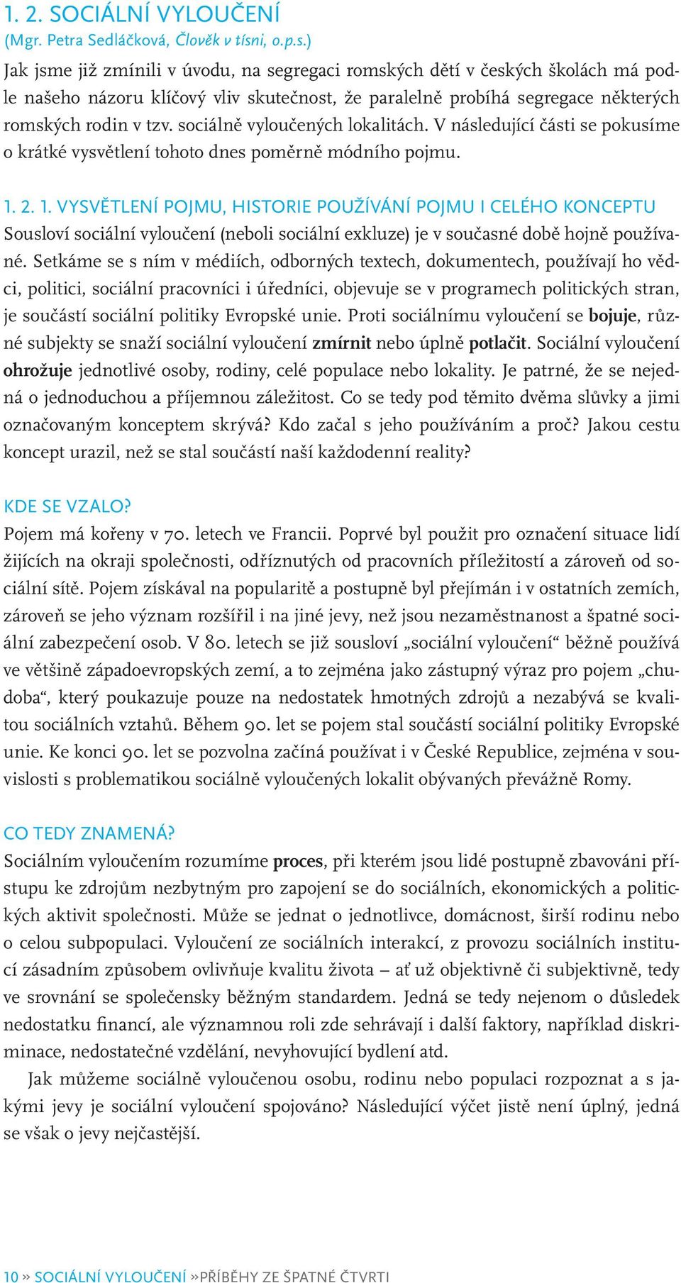 sociálně vyloučených lokalitách. V následující části se pokusíme o krátké vysvětlení tohoto dnes poměrně módního pojmu. 1.