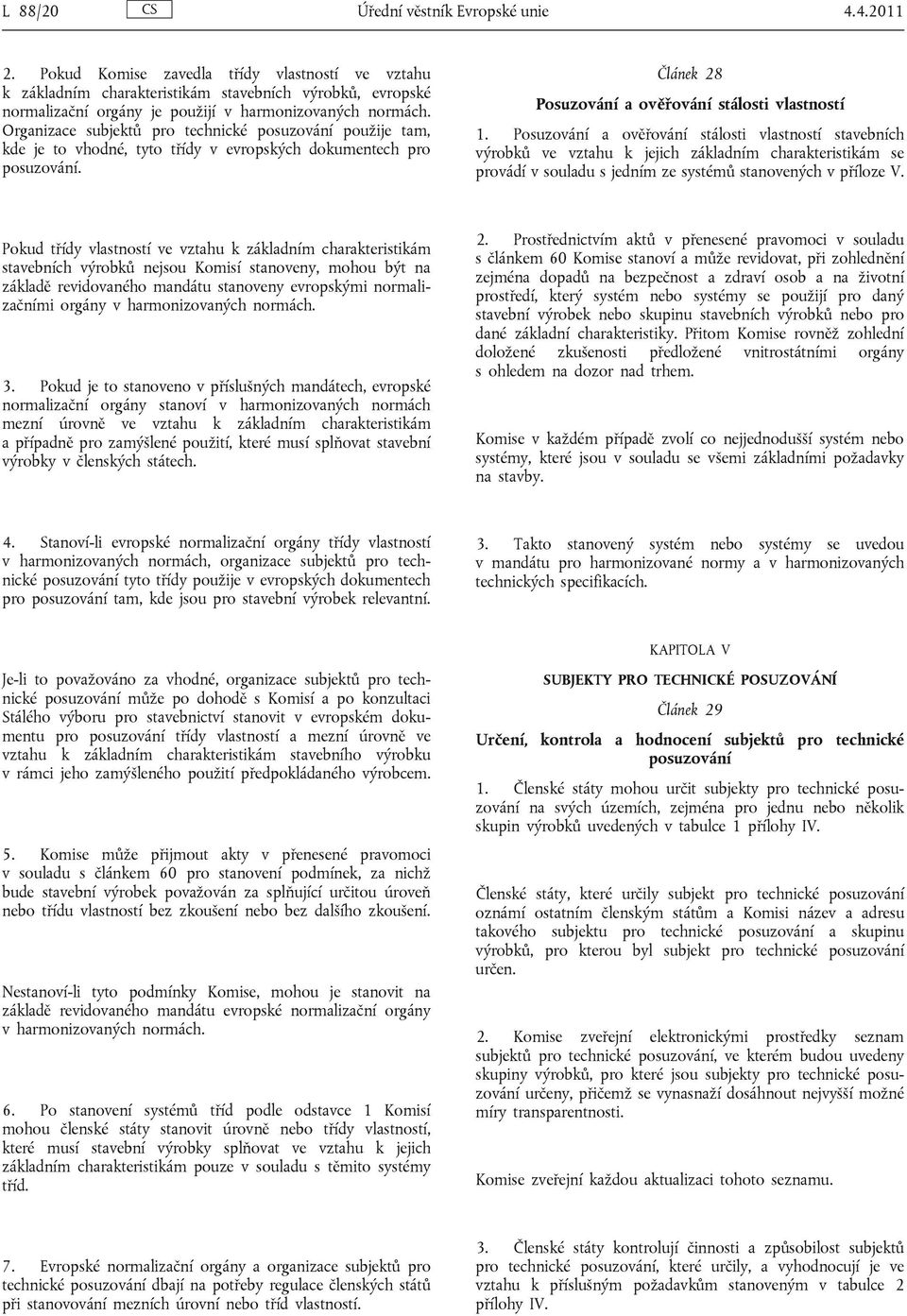 Organizace subjektů pro technické posuzování použije tam, kde je to vhodné, tyto třídy v evropských dokumentech pro posuzování. Článek 28 Posuzování a ověřování stálosti vlastností 1.