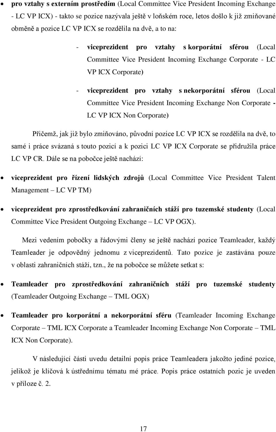 nekorporátní sférou (Local Committee Vice President Incoming Exchange Non Corporate - LC VP ICX Non Corporate) Přičemž, jak již bylo zmiňováno, původní pozice LC VP ICX se rozdělila na dvě, to samé i