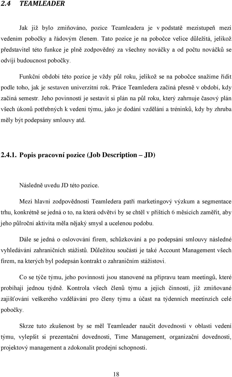 Funkční období této pozice je vždy půl roku, jelikož se na pobočce snažíme řídit podle toho, jak je sestaven univerzitní rok. Práce Teamledera začíná přesně v období, kdy začíná semestr.