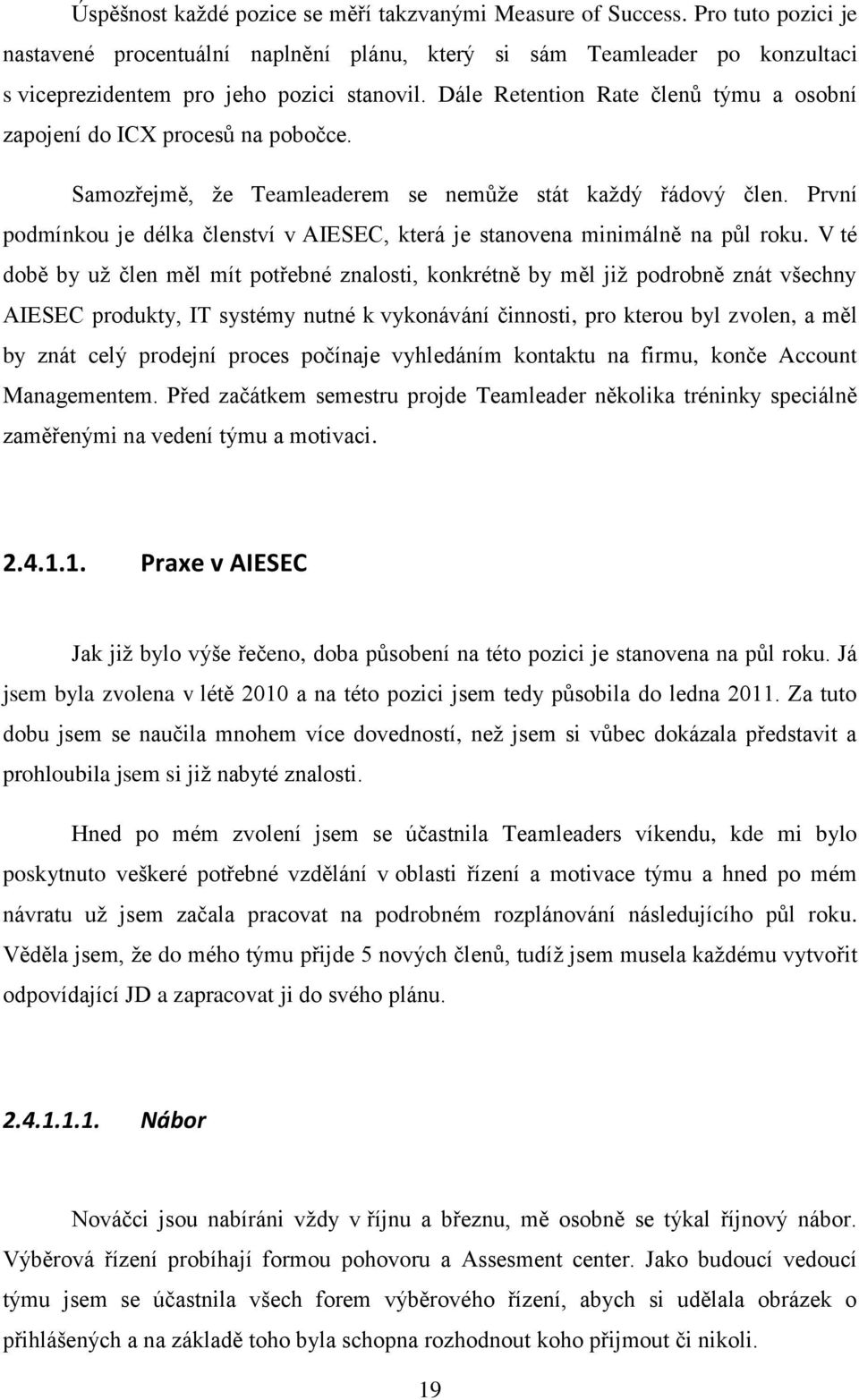 Dále Retention Rate členů týmu a osobní zapojení do ICX procesů na pobočce. Samozřejmě, že Teamleaderem se nemůže stát každý řádový člen.