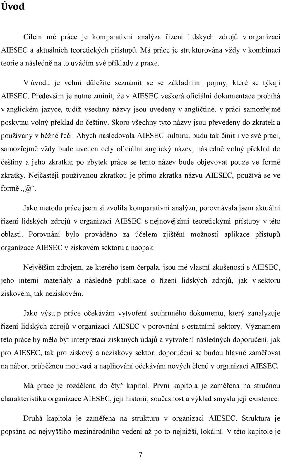 Především je nutné zmínit, že v AIESEC veškerá oficiální dokumentace probíhá v anglickém jazyce, tudíž všechny názvy jsou uvedeny v angličtině, v práci samozřejmě poskytnu volný překlad do češtiny.