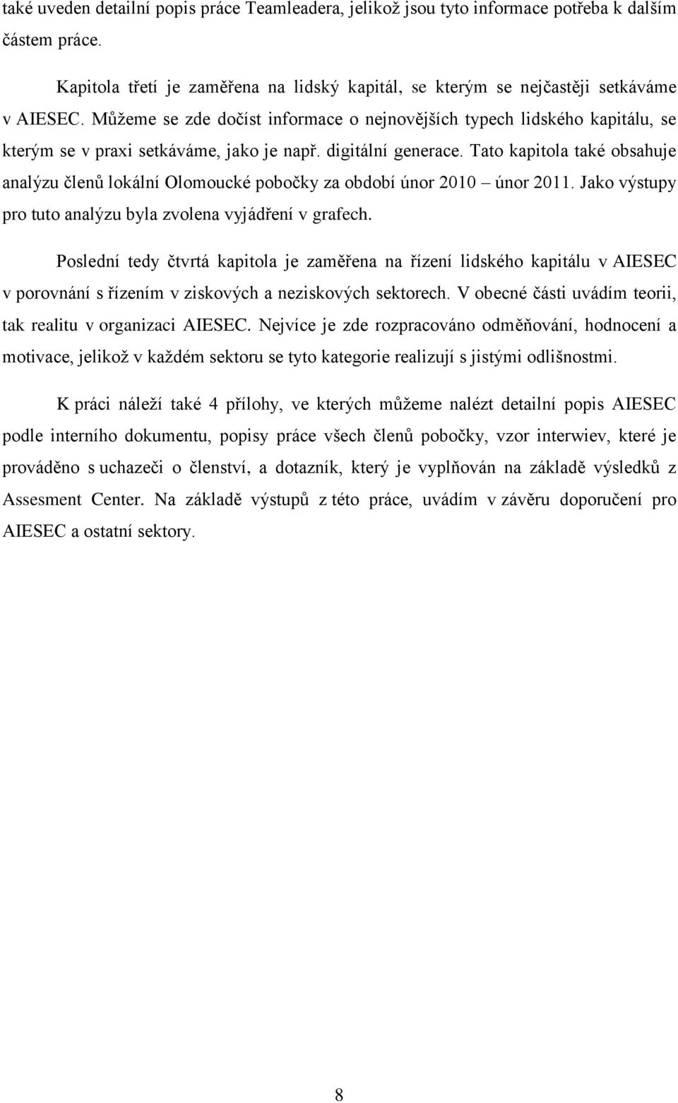 Tato kapitola také obsahuje analýzu členů lokální Olomoucké pobočky za období únor 2010 únor 2011. Jako výstupy pro tuto analýzu byla zvolena vyjádření v grafech.