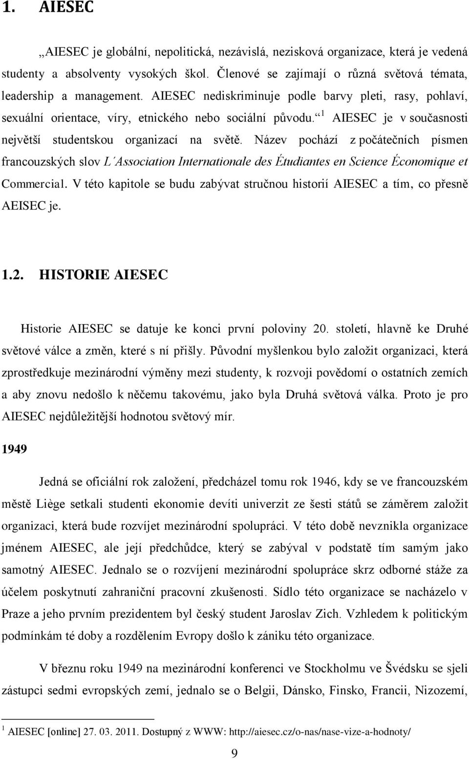 Název pochází z počátečních písmen francouzských slov L Association Internationale des Étudiantes en Science Économique et Commercial.