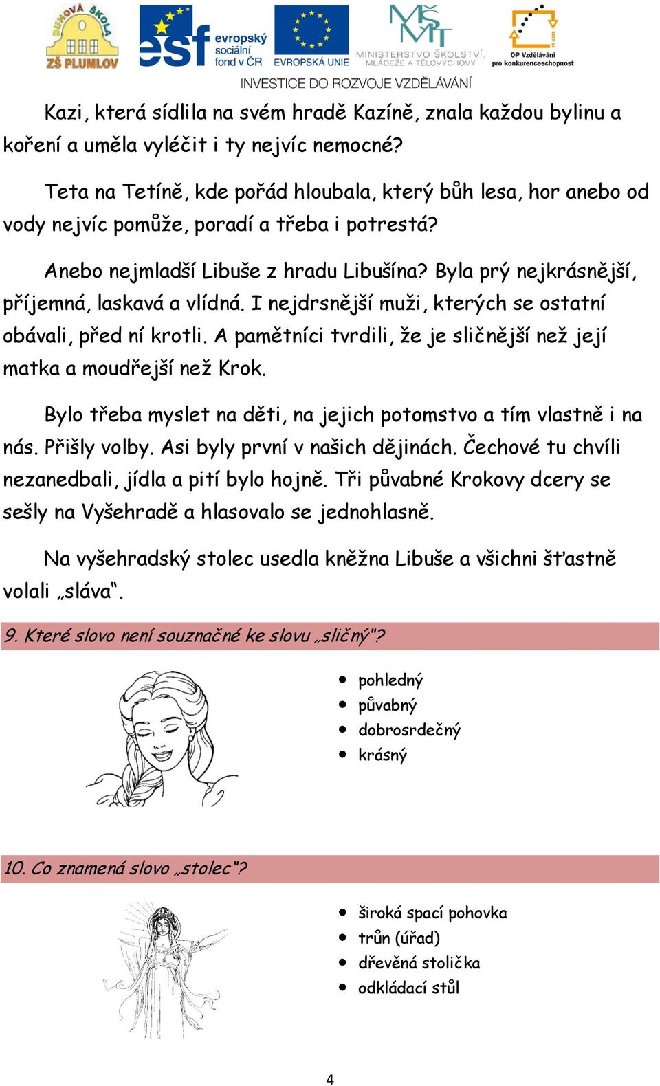 Byla prý nejkrásnější, příjemná, laskavá a vlídná. I nejdrsnější muži, kterých se ostatní obávali, před ní krotli. A pamětníci tvrdili, že je sličnější než její matka a moudřejší než Krok.