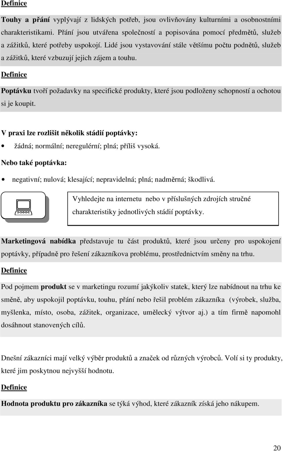 Lidé jsou vystavování stále většímu počtu podnětů, služeb a zážitků, které vzbuzují jejich zájem a touhu.