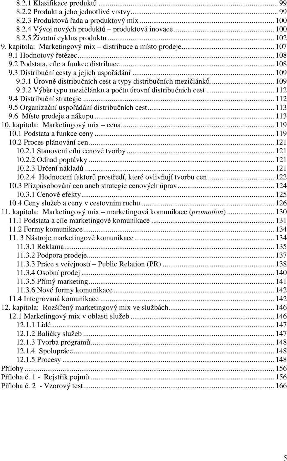 Distribuční cesty a jejich uspořádání... 109 9.3.1 Úrovně distribučních cest a typy distribučních mezičlánků... 109 9.3.2 Výběr typu mezičlánku a počtu úrovní distribučních cest... 112 9.