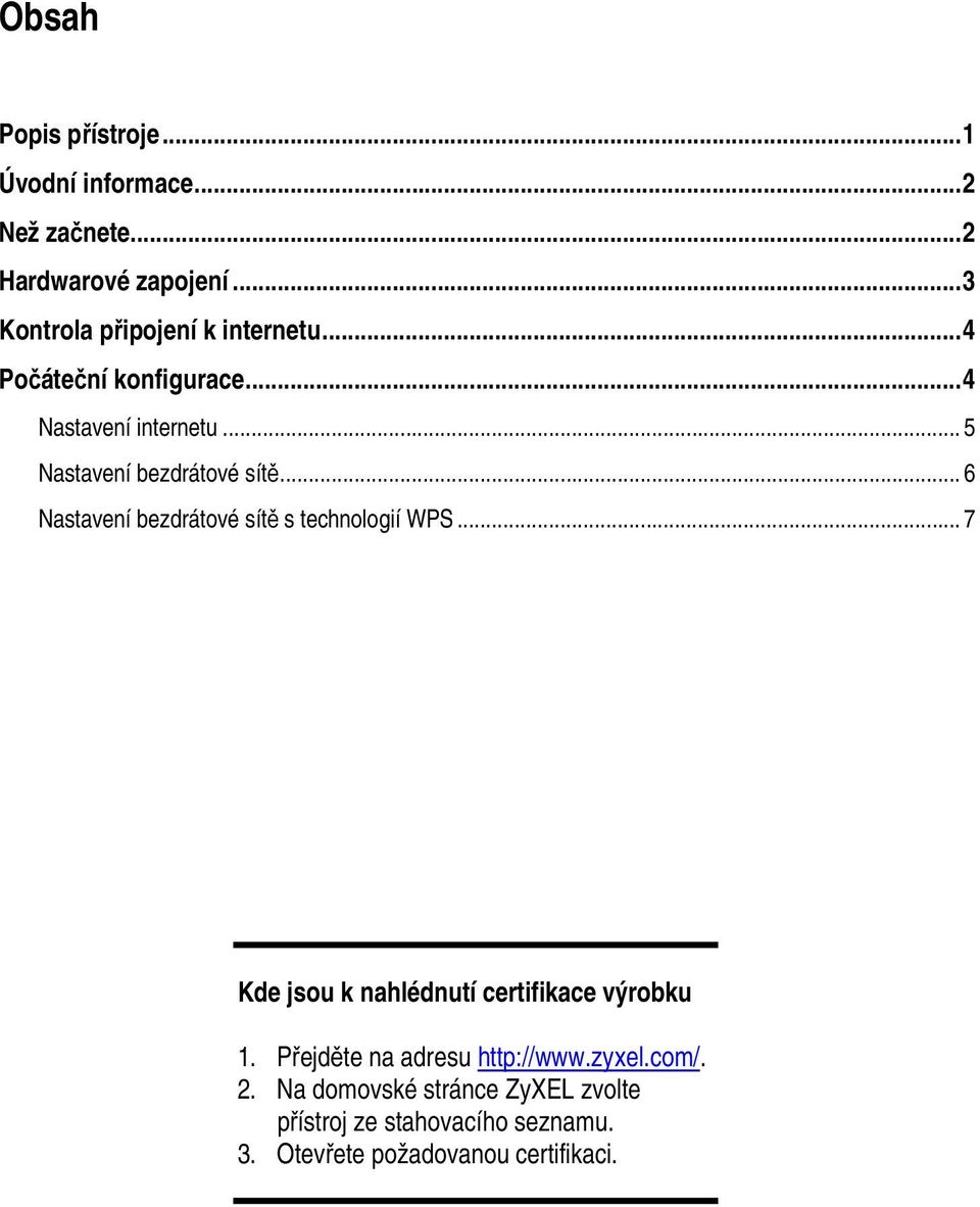 .. 5 Nastavení bezdrátové sítě... 6 Nastavení bezdrátové sítě s technologií WPS.