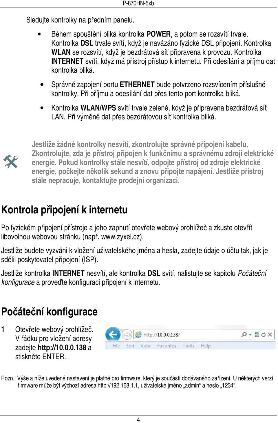 Správné zapojení portu ETHERNET bude potvrzeno rozsvícením příslušné kontrolky. Při příjmu a odesílání dat přes tento port kontrolka bliká.