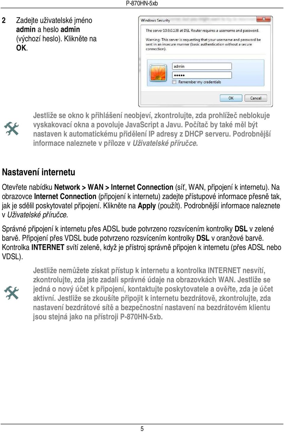 Počítač by také měl být nastaven k automatickému přidělení IP adresy z DHCP serveru. Podrobnější informace naleznete v příloze v Uživatelské příručce.