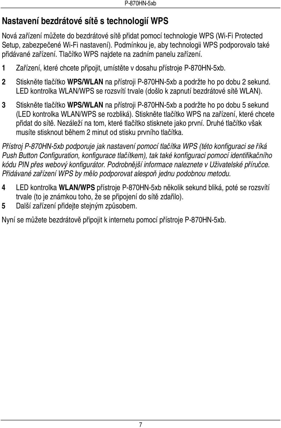 2 Stiskněte tlačítko WPS/WLAN na přístroji P-870HN-5xb a podržte ho po dobu 2 sekund. LED kontrolka WLAN/WPS se rozsvítí trvale (došlo k zapnutí bezdrátové sítě WLAN).