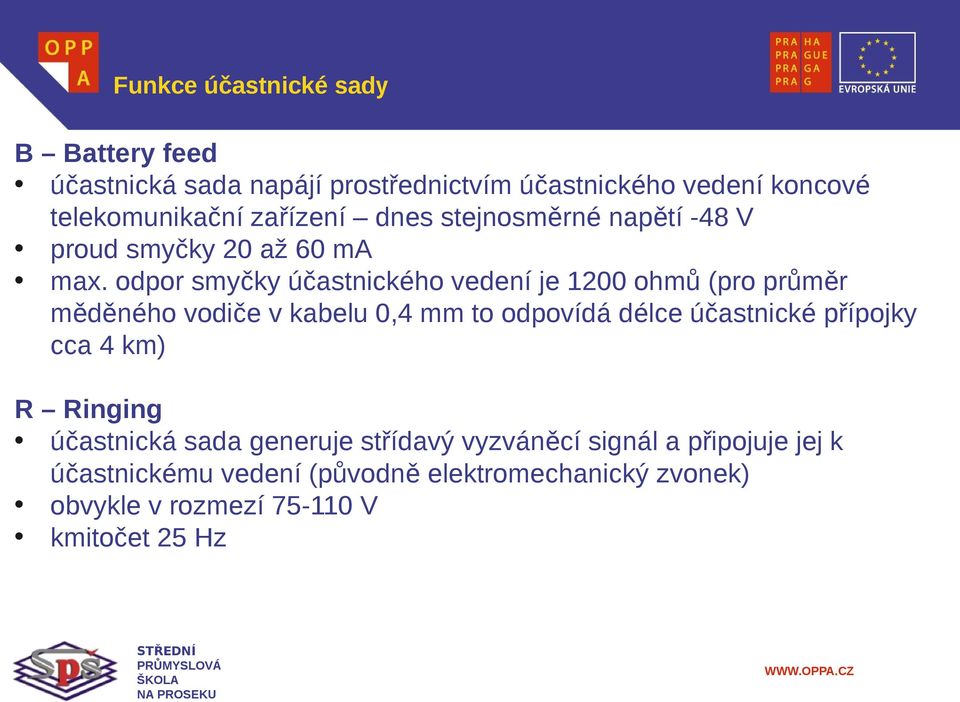 odpor smyčky účastnického vedení je 1200 ohmů (pro průměr měděného vodiče v kabelu 0,4 mm to odpovídá délce účastnické