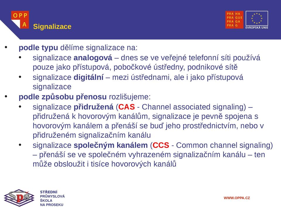 signaling) přidružená k hovorovým kanálům, signalizace je pevně spojena s hovorovým kanálem a přenáší se buď jeho prostřednictvím, nebo v přidruženém signalizačním