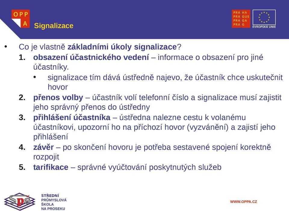 přenos volby účastník volí telefonní číslo a signalizace musí zajistit jeho správný přenos do ústředny 3.