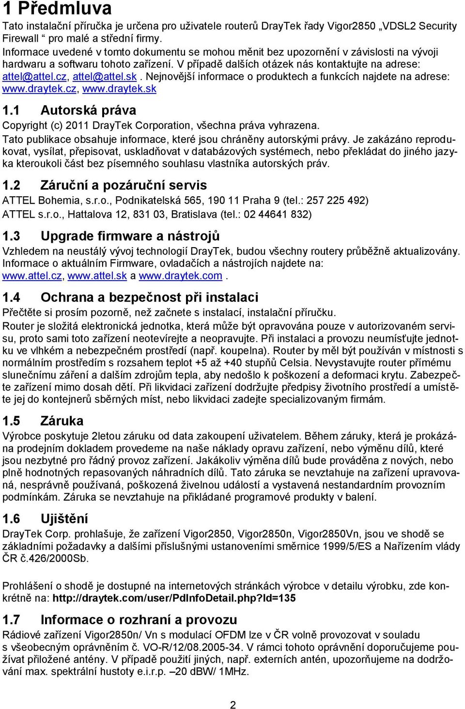 cz, attel@attel.sk. Nejnovější informace o produktech a funkcích najdete na adrese: www.draytek.cz, www.draytek.sk 1.1 Autorská práva Copyright (c) 2011 DrayTek Corporation, všechna práva vyhrazena.