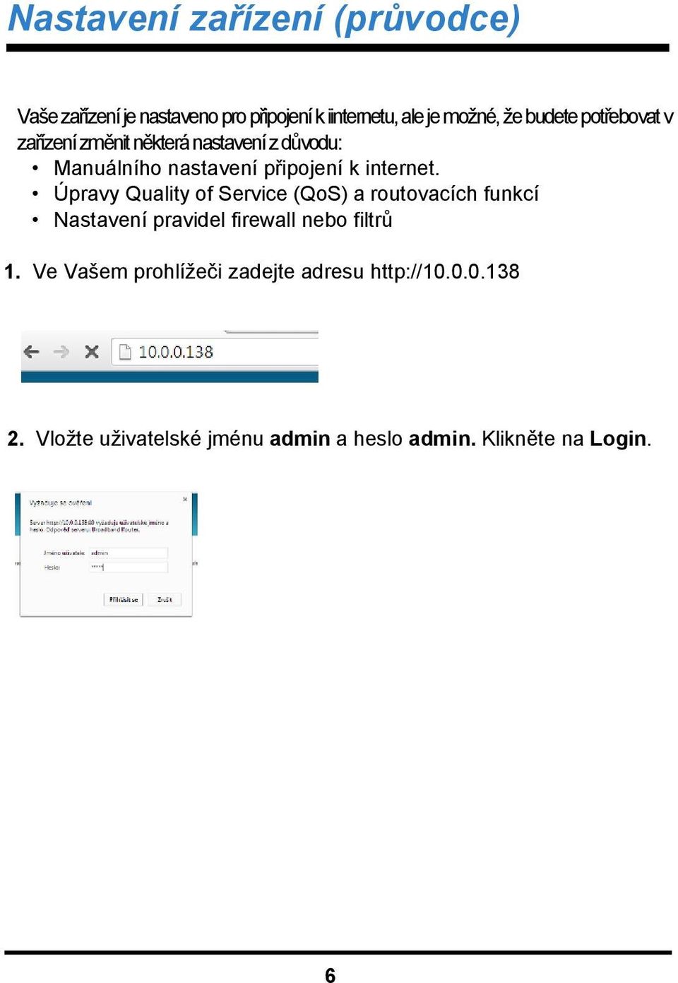 Úpravy Quality of Service (QoS) a routovacích funkcí Nastavení pravidel firewall nebo filtrů 1.