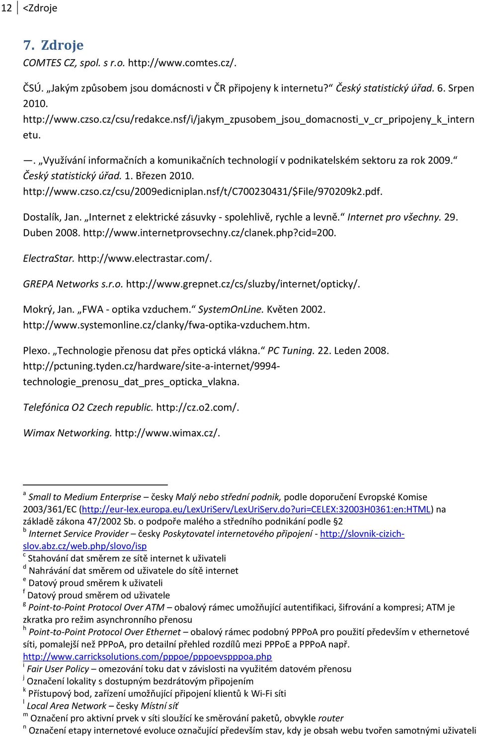 Březen 2010. http://www.czso.cz/csu/2009edicniplan.nsf/t/c700230431/$file/970209k2.pdf. Dostalík, Jan. Internet z elektrické zásuvky - spolehlivě, rychle a levně. Internet pro všechny. 29. Duben 2008.