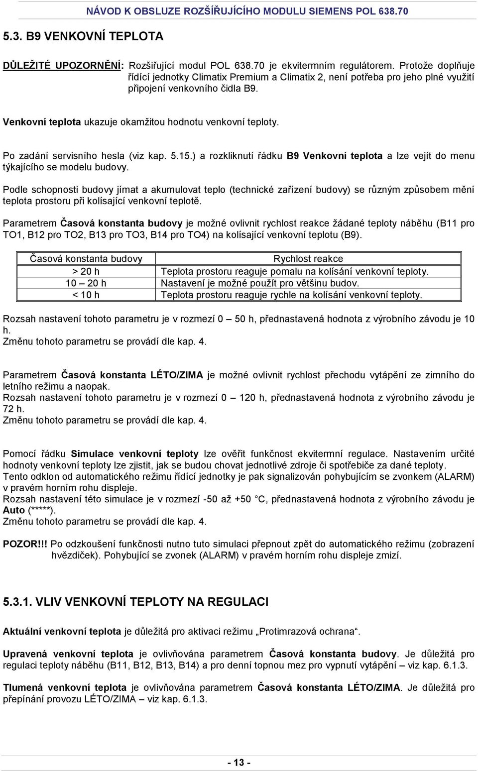 Po zadání servisního hesla (viz kap. 5.15.) a rozkliknutí řádku B9 Venkovní teplota a lze vejít do menu týkajícího se modelu budovy.