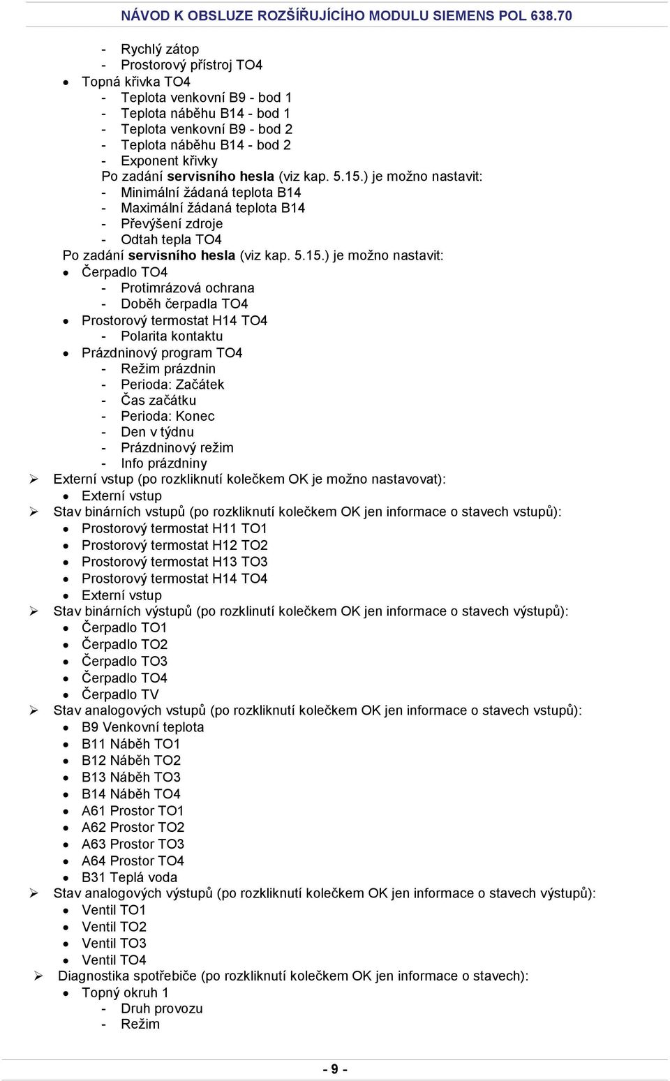 ) je možno nastavit: - Minimální žádaná teplota B14 - Maximální žádaná teplota B14 - Převýšení zdroje - Odtah tepla TO4 Po ) je možno nastavit: Čerpadlo TO4 - Protimrázová ochrana - Doběh čerpadla