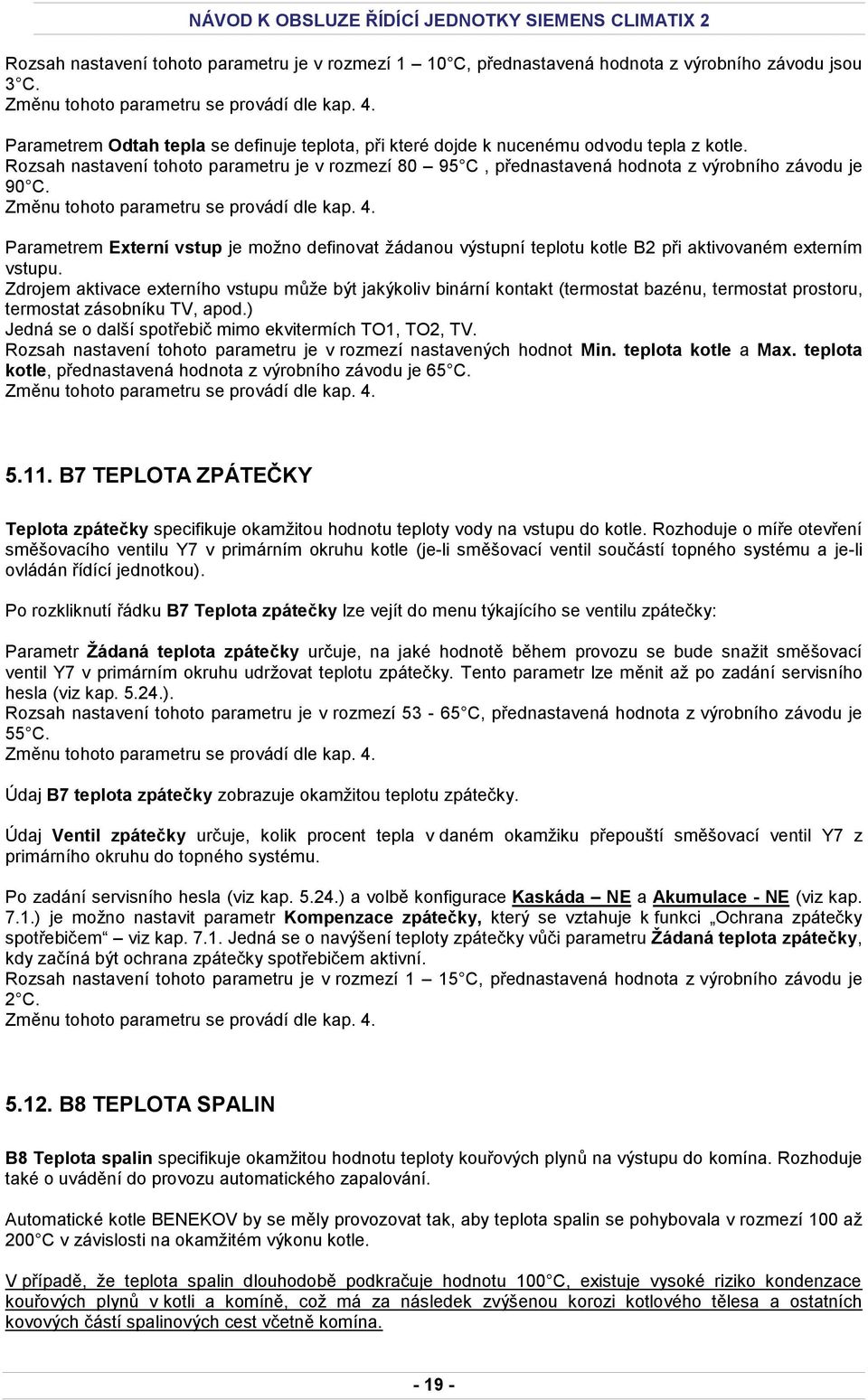 Parametrem Externí vstup je možno definovat žádanou výstupní teplotu kotle B2 při aktivovaném externím vstupu.