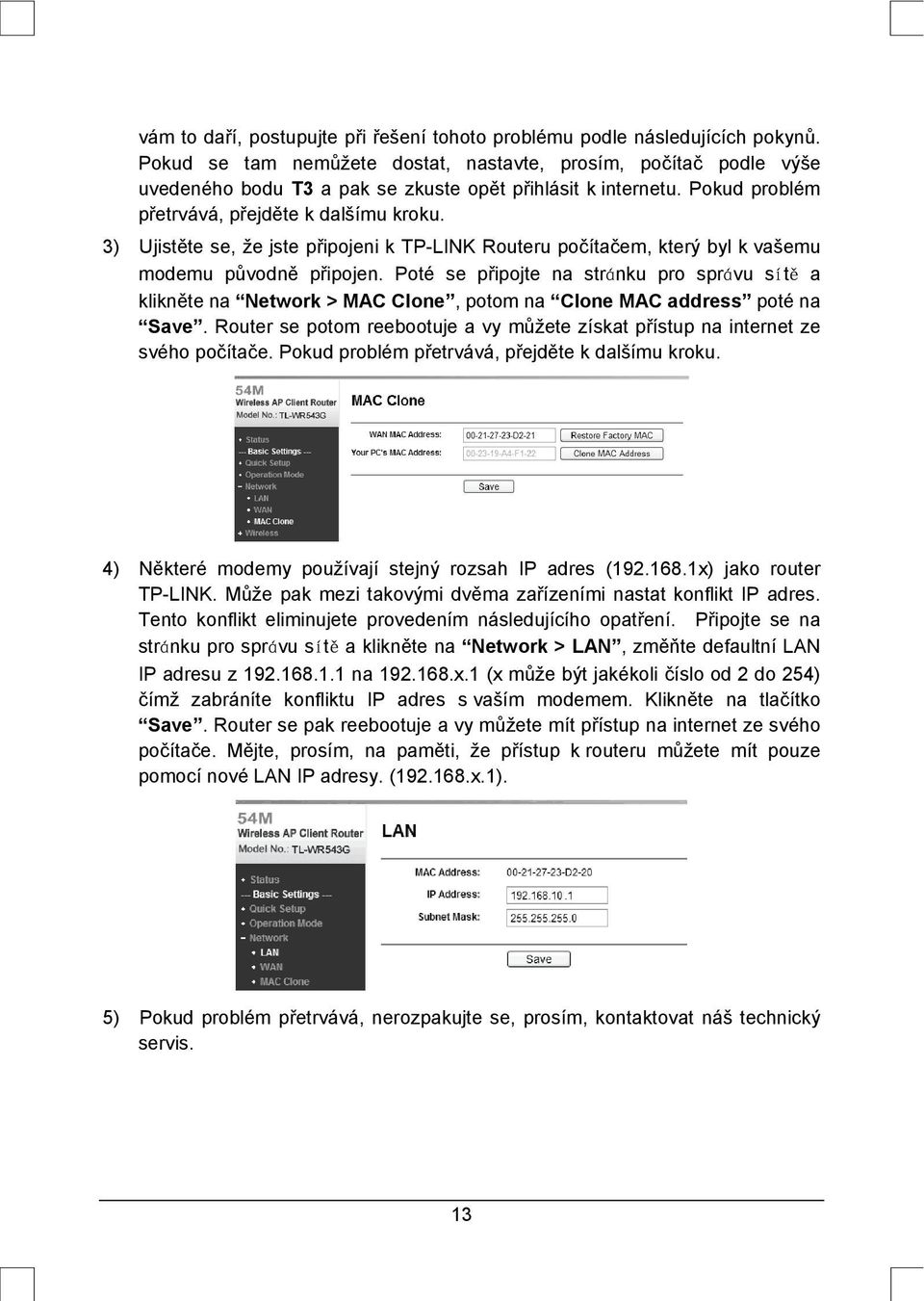 3) Ujistěte se, že jste připojeni k TP-LINK Routeru počítačem, který byl k vašemu modemu původně připojen.