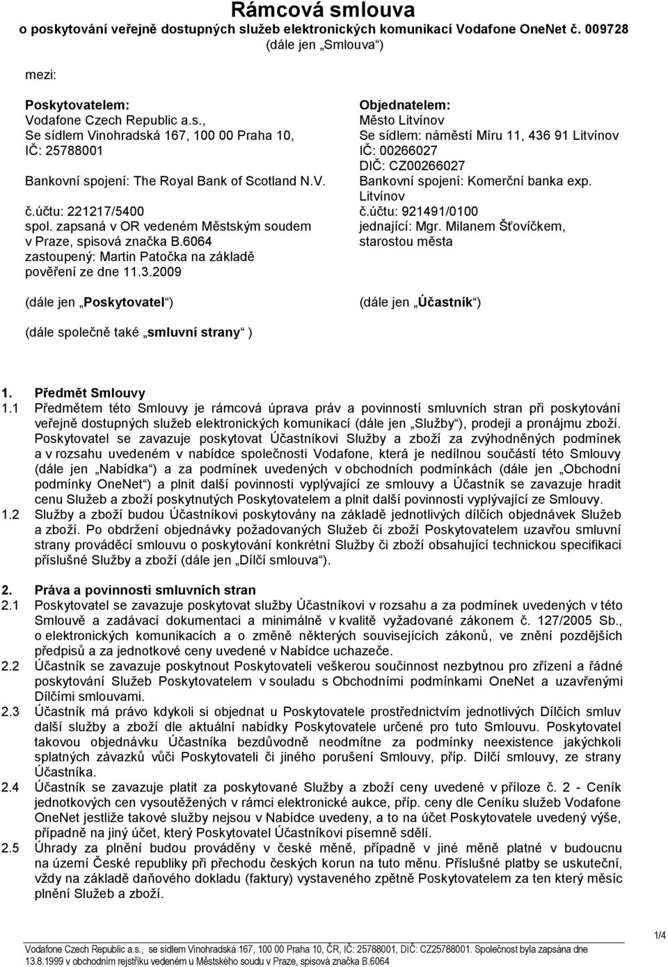 2009 (dále jen Poskytovatel ) Objednatelem: Město Litvínov Se sídlem: náměstí Míru 11, 436 91 Litvínov IČ: 00266027 DIČ: CZ00266027 Bankovní spojení: Komerční banka exp. Litvínov č.