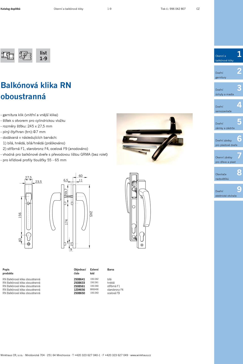 bílá/hnědá (práškováno) ) stříbrná F, starobronz F, ocelová F (anodováno) - vhodná pro balkónové dveře s převodovou lištou GRMA (bez rolet) - pro křídlové profily tloušťky - mm,,,, 0 Okenní a